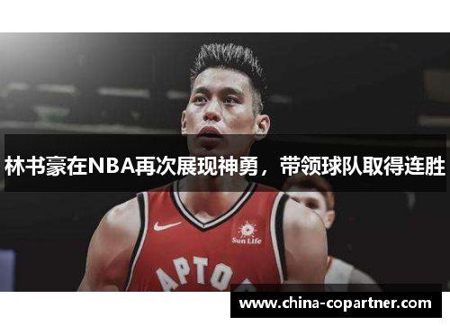 林书豪在NBA再次展现神勇，带领球队取得连胜